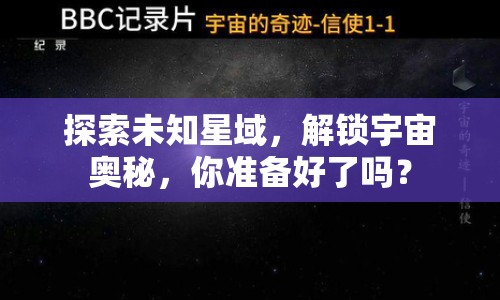探索未知星域，解鎖宇宙奧秘，你準(zhǔn)備好了嗎？