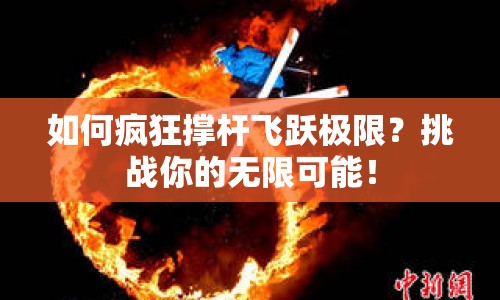 如何瘋狂撐桿飛躍極限？挑戰(zhàn)你的無(wú)限可能！