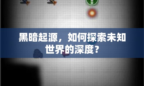 黑暗起源，如何探索未知世界的深度？