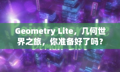 Geometry Lite，幾何世界之旅，你準(zhǔn)備好了嗎？