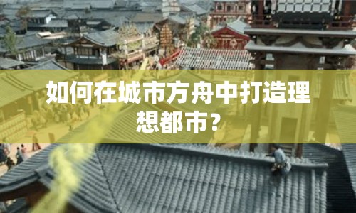 如何在城市方舟中打造理想都市？