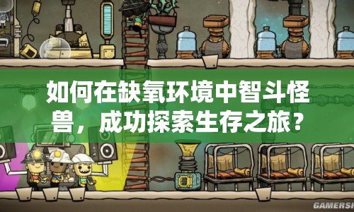 如何在缺氧環(huán)境中智斗怪獸，成功探索生存之旅？