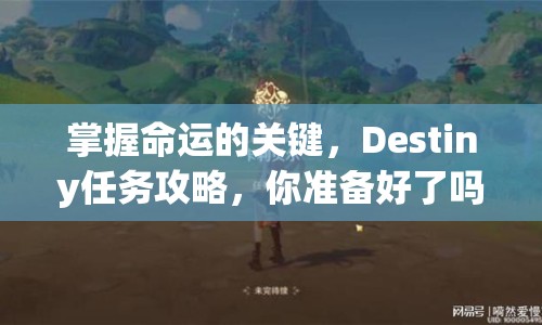 掌握命運(yùn)的關(guān)鍵，Destiny任務(wù)攻略，你準(zhǔn)備好了嗎？