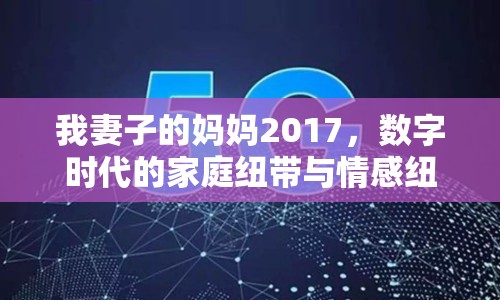 我妻子的媽媽2017，數(shù)字時(shí)代的家庭紐帶與情感紐帶