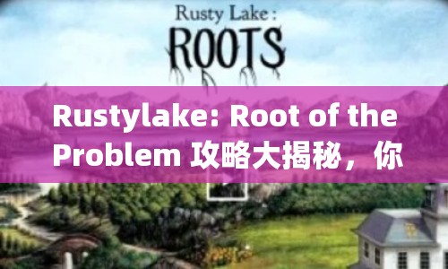 Rustylake: Root of the Problem 攻略大揭秘，你準(zhǔn)備好了嗎？