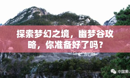 探索夢幻之境，幽夢谷攻略，你準(zhǔn)備好了嗎？