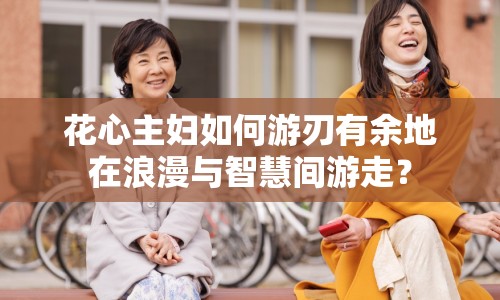 花心主婦如何游刃有余地在浪漫與智慧間游走？
