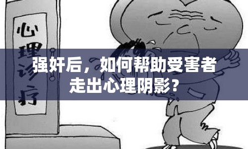 強(qiáng)奸后，如何幫助受害者走出心理陰影？