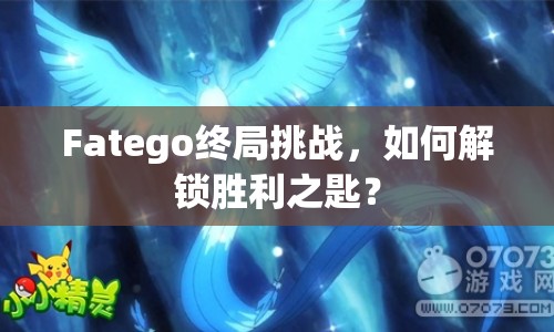 Fatego終局挑戰(zhàn)，如何解鎖勝利之匙？