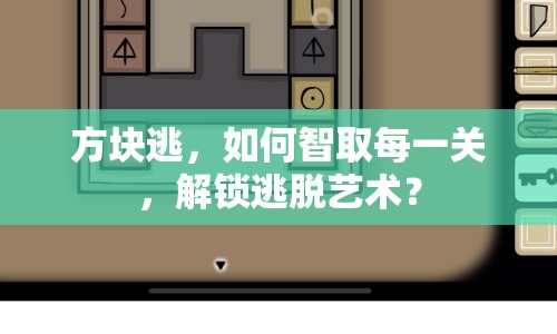 方塊逃，如何智取每一關(guān)，解鎖逃脫藝術(shù)？
