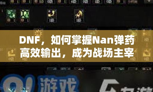 DNF，如何掌握Nan彈藥高效輸出，成為戰(zhàn)場主宰？