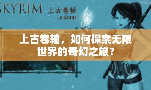 上古卷軸，如何探索無限世界的奇幻之旅？