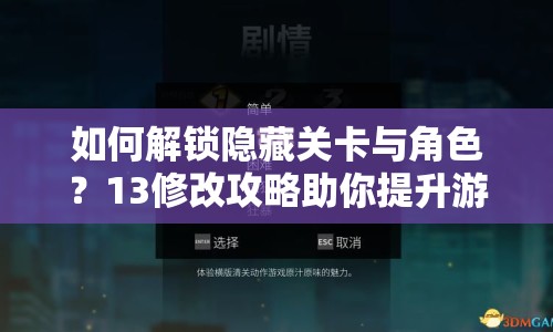 如何解鎖隱藏關(guān)卡與角色？13修改攻略助你提升游戲勝率！