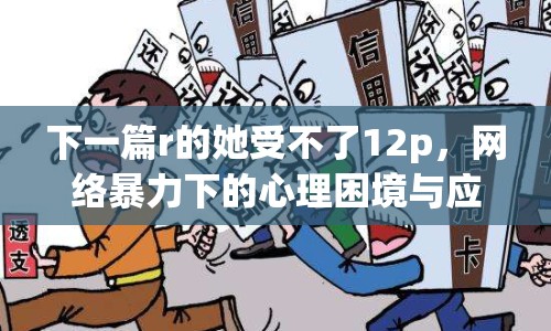 下一篇r的她受不了12p，網絡暴力下的心理困境與應對