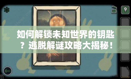 如何解鎖未知世界的鑰匙？逃脫解謎攻略大揭秘！
