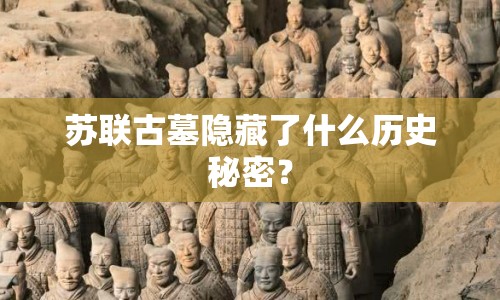 蘇聯(lián)古墓隱藏了什么歷史秘密？
