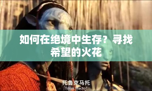 如何在絕境中生存？尋找希望的火花