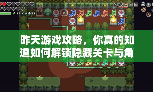 昨天游戲攻略，你真的知道如何解鎖隱藏關卡與角色嗎？