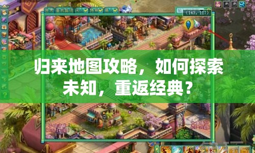 歸來地圖攻略，如何探索未知，重返經典？