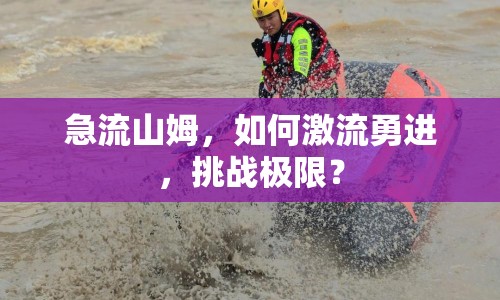 急流山姆，如何激流勇進，挑戰(zhàn)極限？