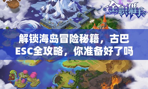 解鎖海島冒險(xiǎn)秘籍，古巴ESC全攻略，你準(zhǔn)備好了嗎？
