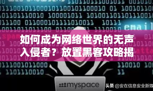 如何成為網(wǎng)絡(luò)世界的無聲入侵者？放置黑客攻略揭秘！