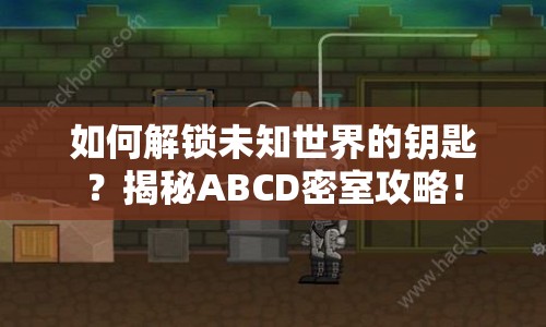 如何解鎖未知世界的鑰匙？揭秘ABCD密室攻略！