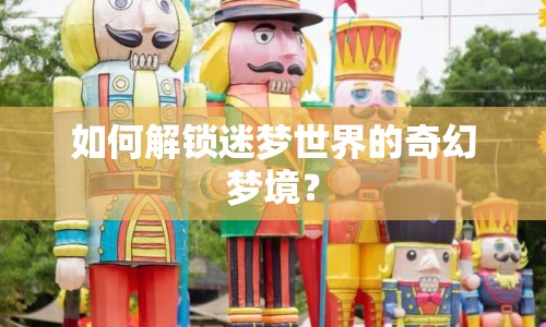 如何解鎖迷夢世界的奇幻夢境？