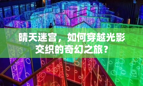 晴天迷宮，如何穿越光影交織的奇幻之旅？