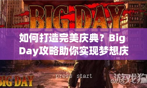 如何打造完美慶典？Big Day攻略助你實(shí)現(xiàn)夢(mèng)想慶典！