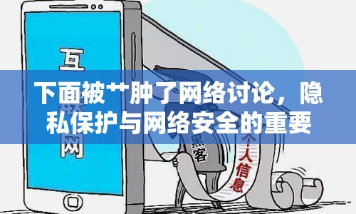 下面被艸腫了網絡討論，隱私保護與網絡安全的重要性