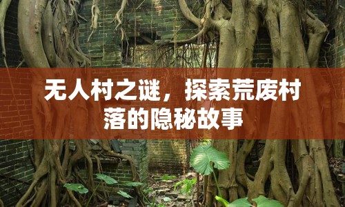 無人村之謎，探索荒廢村落的隱秘故事
