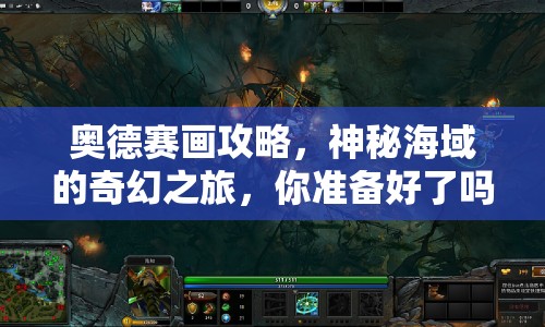 奧德賽畫攻略，神秘海域的奇幻之旅，你準(zhǔn)備好了嗎？