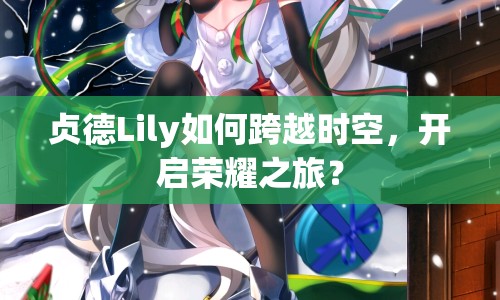 貞德Lily如何跨越時空，開啟榮耀之旅？
