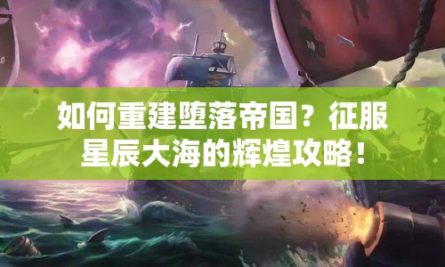 如何重建墮落帝國(guó)？征服星辰大海的輝煌攻略！