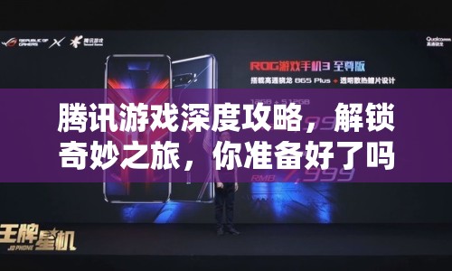 騰訊游戲深度攻略，解鎖奇妙之旅，你準備好了嗎？