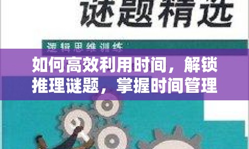 如何高效利用時(shí)間，解鎖推理謎題，掌握時(shí)間管理藝術(shù)？