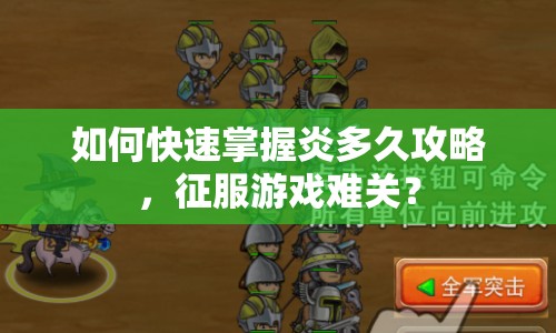 如何快速掌握炎多久攻略，征服游戲難關(guān)？