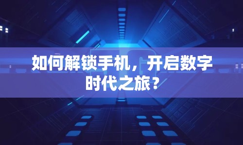 如何解鎖手機(jī)，開啟數(shù)字時(shí)代之旅？