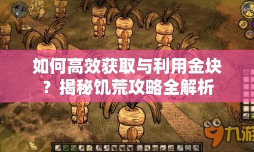 如何高效獲取與利用金塊？揭秘饑荒攻略全解析
