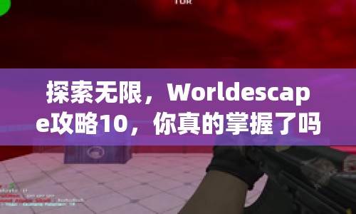 探索無限，Worldescape攻略10，你真的掌握了嗎？