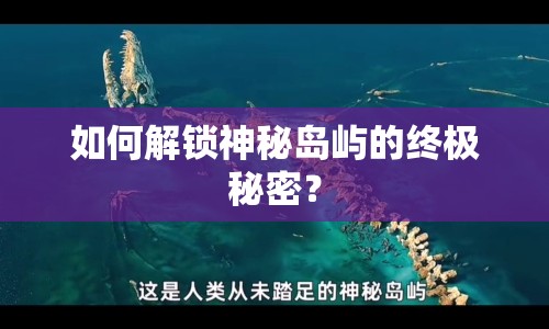 如何解鎖神秘島嶼的終極秘密？