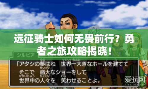遠征騎士如何無畏前行？勇者之旅攻略揭曉！