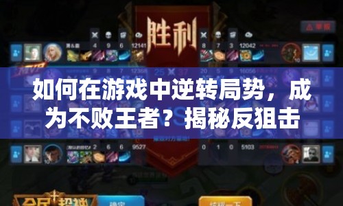 如何在游戲中逆轉(zhuǎn)局勢，成為不敗王者？揭秘反狙擊攻略！