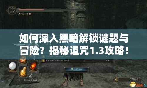 如何深入黑暗解鎖謎題與冒險(xiǎn)？揭秘詛咒1.3攻略！
