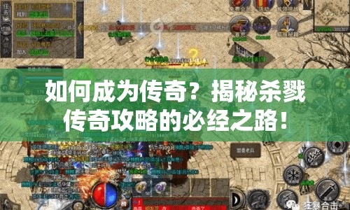 如何成為傳奇？揭秘殺戮傳奇攻略的必經(jīng)之路！