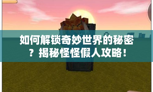 如何解鎖奇妙世界的秘密？揭秘怪怪假人攻略！