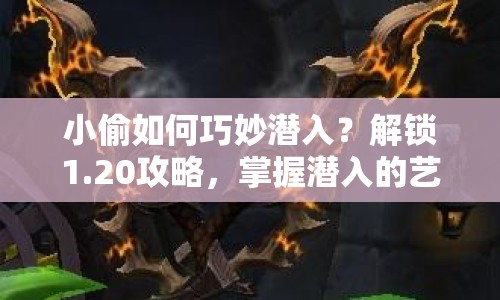 小偷如何巧妙潛入？解鎖1.20攻略，掌握潛入的藝術(shù)與策略！