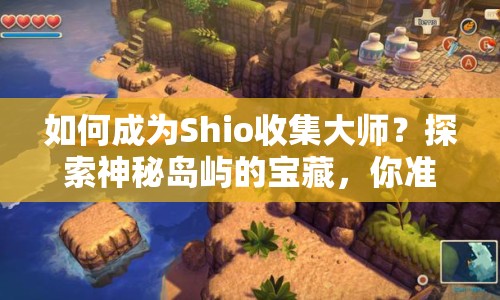 如何成為Shio收集大師？探索神秘島嶼的寶藏，你準(zhǔn)備好了嗎？