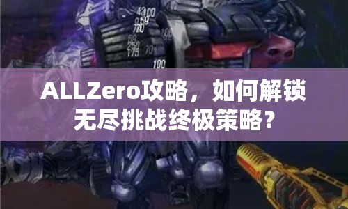 ALLZero攻略，如何解鎖無盡挑戰(zhàn)終極策略？